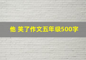 他 笑了作文五年级500字